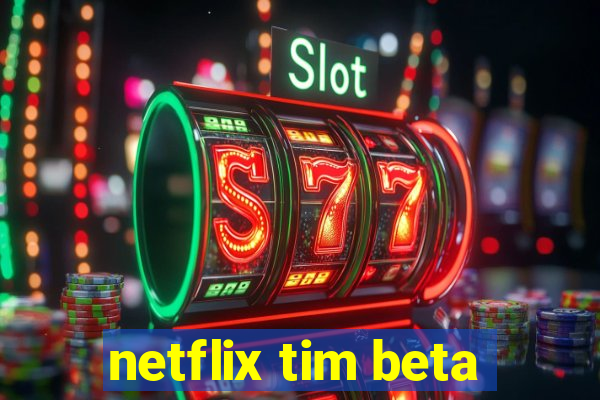 netflix tim beta